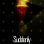 Suddenly