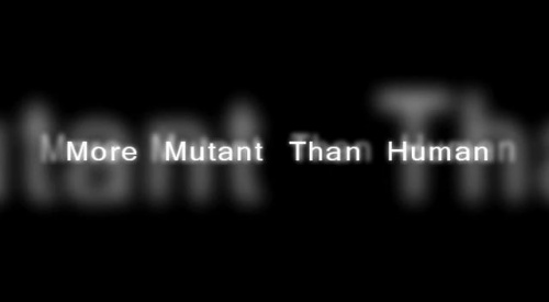 More Mutant Than Human