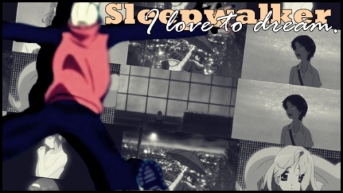 Sleepwalker. I love to dream.